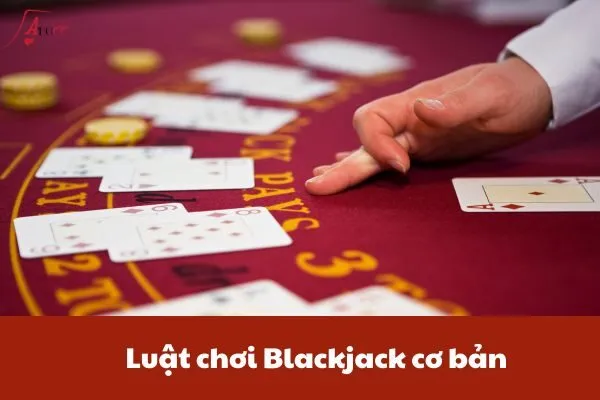 Luật chơi Blackjack cơ bản