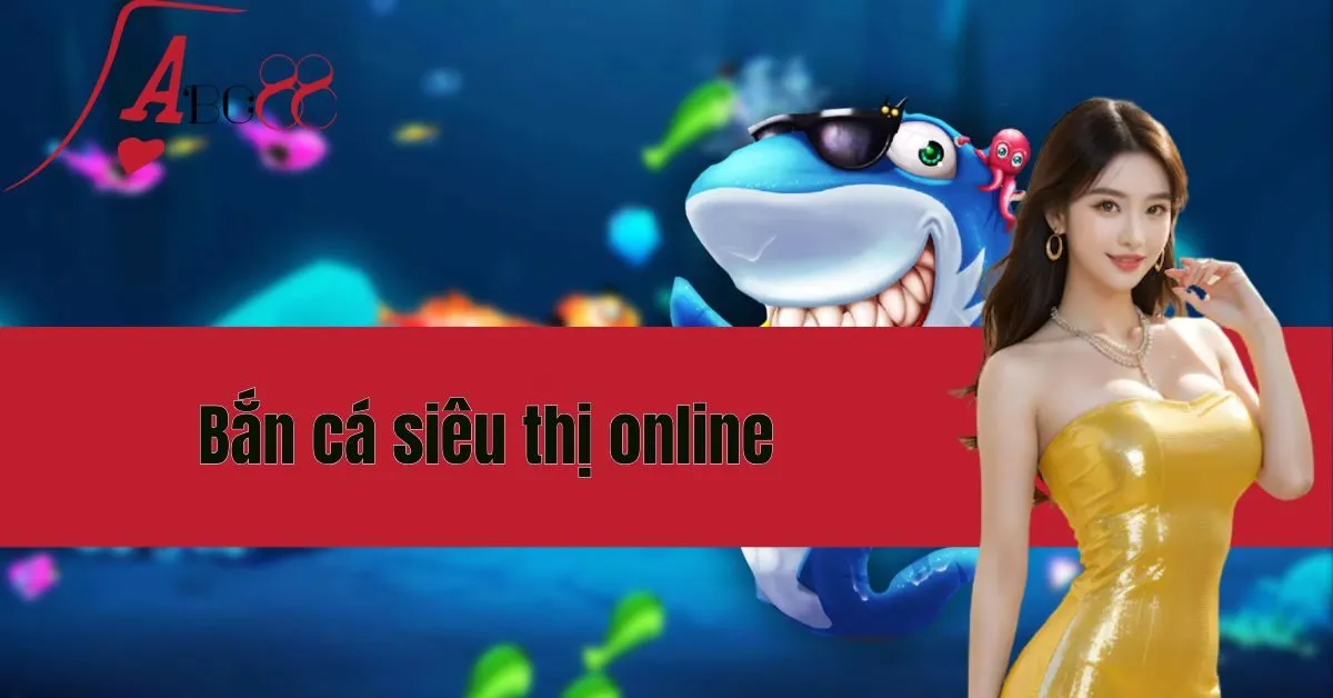 Bắn cá siêu thị online