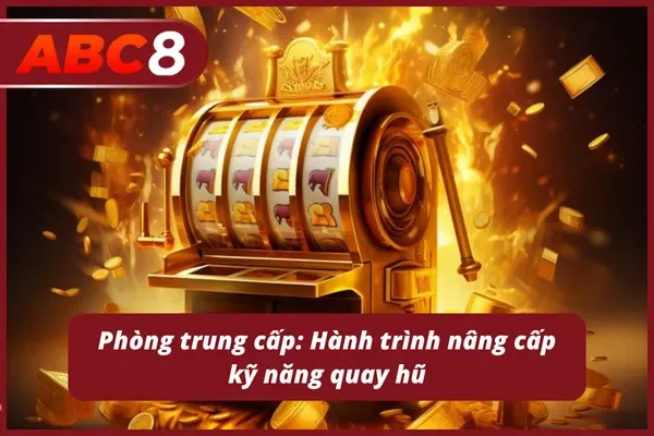 Phòng trung cấp: Nơi thử thách thật sự bắt đầu